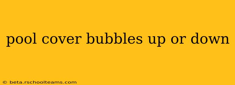 pool cover bubbles up or down
