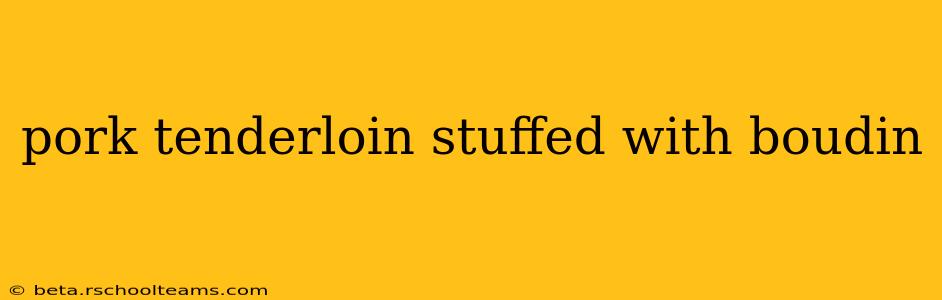 pork tenderloin stuffed with boudin