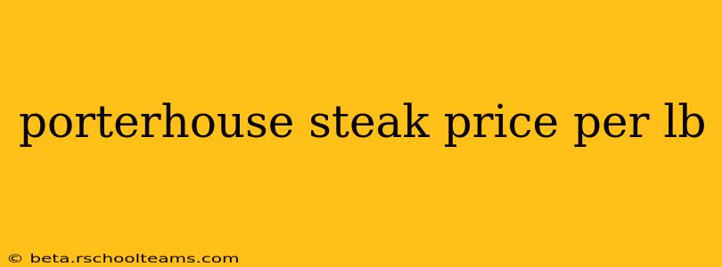 porterhouse steak price per lb