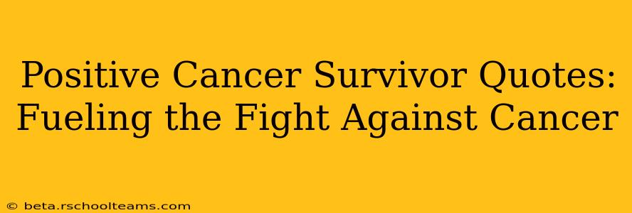 Positive Cancer Survivor Quotes: Fueling the Fight Against Cancer