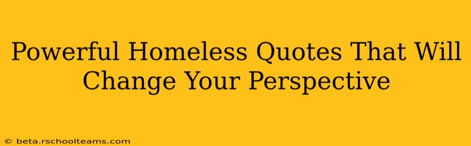 Powerful Homeless Quotes That Will Change Your Perspective