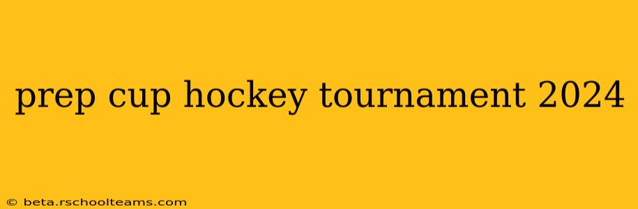 prep cup hockey tournament 2024