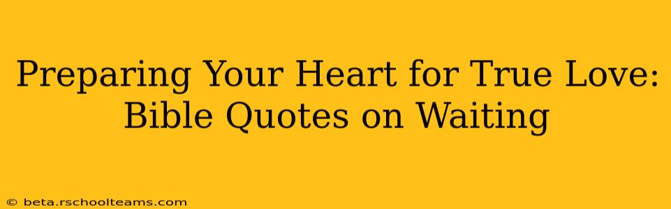 Preparing Your Heart for True Love: Bible Quotes on Waiting