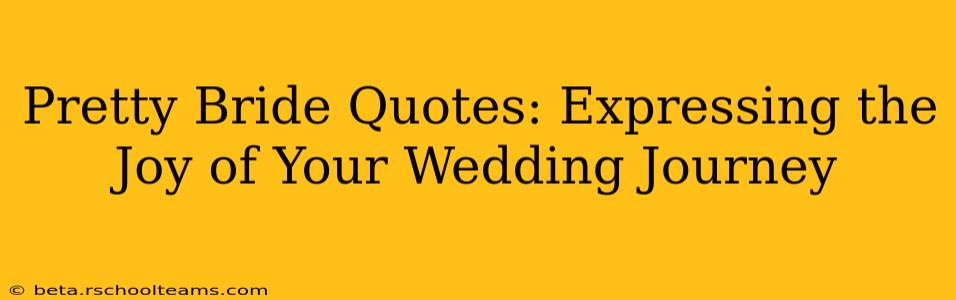 Pretty Bride Quotes: Expressing the Joy of Your Wedding Journey