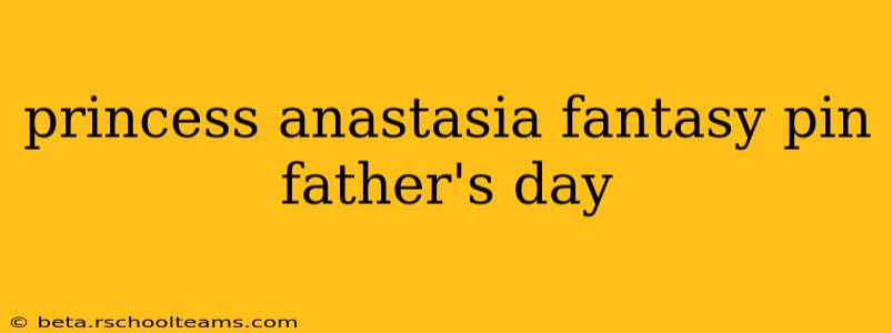 princess anastasia fantasy pin father's day