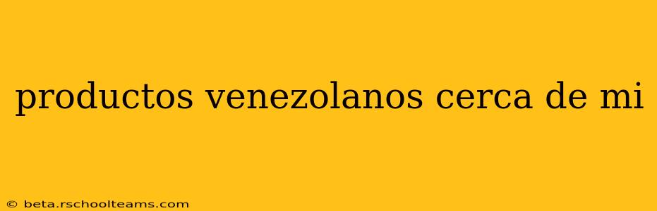 productos venezolanos cerca de mi