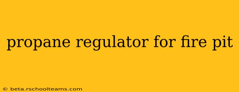 propane regulator for fire pit