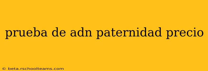 prueba de adn paternidad precio