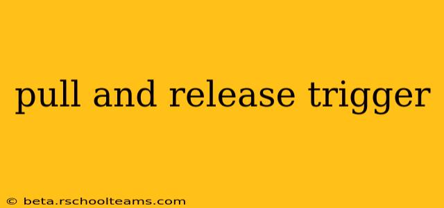pull and release trigger