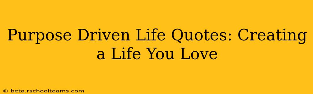 Purpose Driven Life Quotes: Creating a Life You Love
