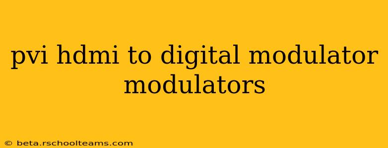 pvi hdmi to digital modulator modulators