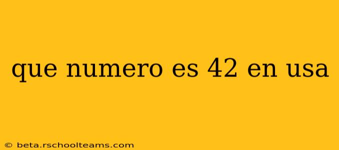 que numero es 42 en usa que numero es 42 en usa