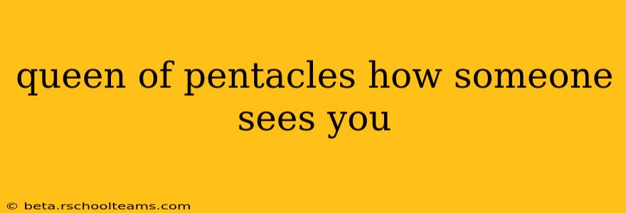 queen of pentacles how someone sees you