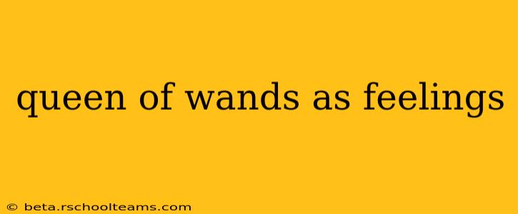 queen of wands as feelings