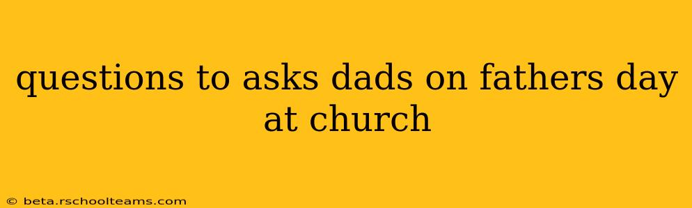 questions to asks dads on fathers day at church
