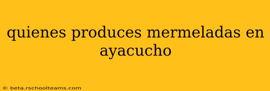 quienes produces mermeladas en ayacucho