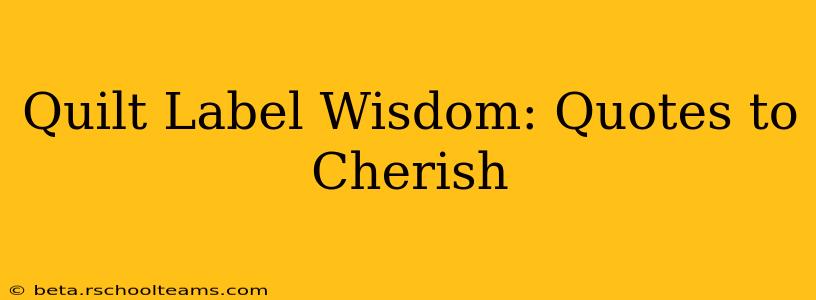 Quilt Label Wisdom: Quotes to Cherish