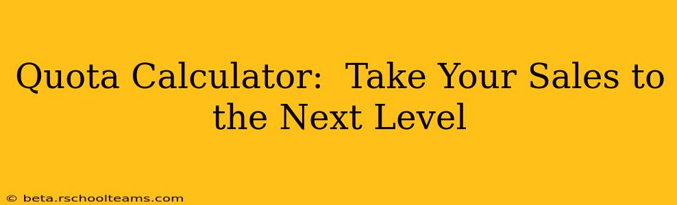 Quota Calculator:  Take Your Sales to the Next Level