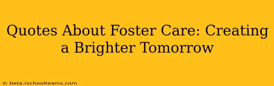 Quotes About Foster Care: Creating a Brighter Tomorrow