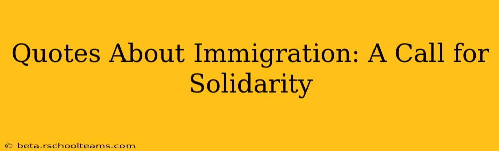 Quotes About Immigration: A Call for Solidarity