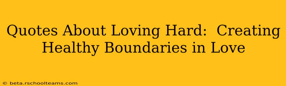 Quotes About Loving Hard:  Creating Healthy Boundaries in Love