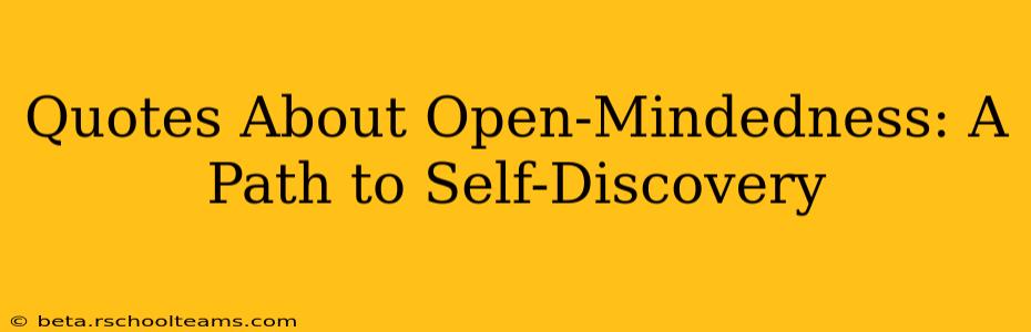 Quotes About Open-Mindedness: A Path to Self-Discovery