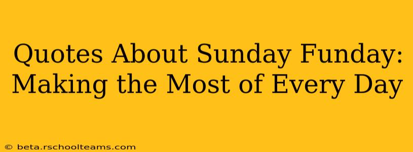 Quotes About Sunday Funday: Making the Most of Every Day