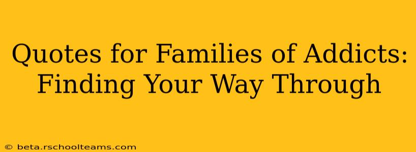 Quotes for Families of Addicts:  Finding Your Way Through