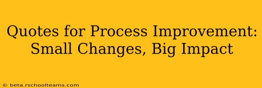 Quotes for Process Improvement: Small Changes, Big Impact