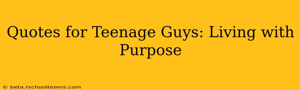 Quotes for Teenage Guys: Living with Purpose