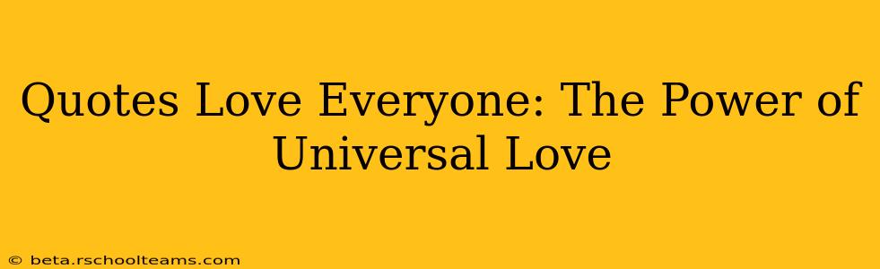 Quotes Love Everyone: The Power of Universal Love