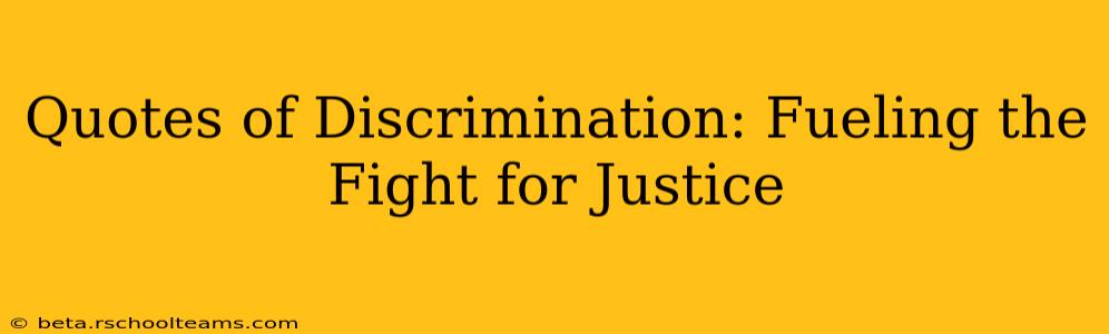 Quotes of Discrimination: Fueling the Fight for Justice