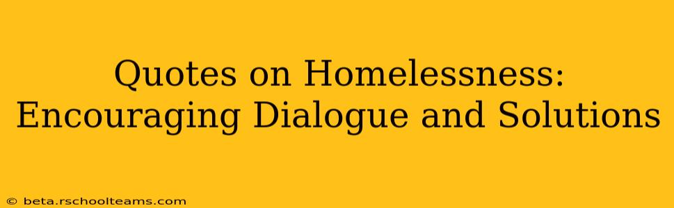 Quotes on Homelessness:  Encouraging Dialogue and Solutions