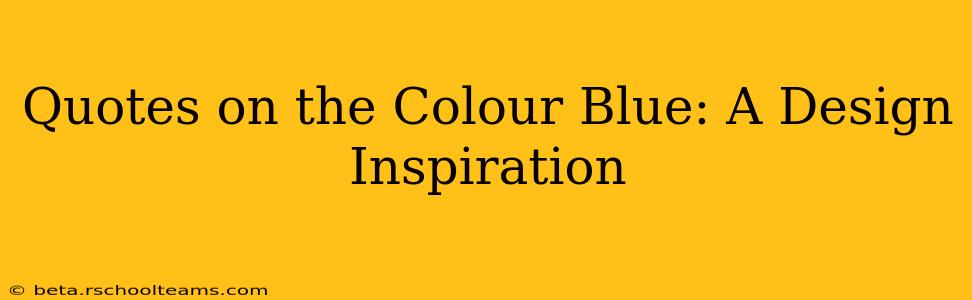 Quotes on the Colour Blue: A Design Inspiration