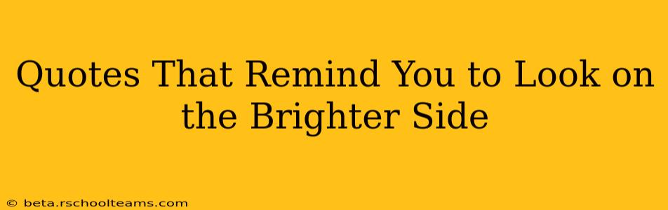 Quotes That Remind You to Look on the Brighter Side