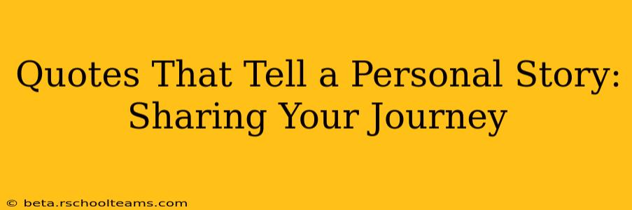 Quotes That Tell a Personal Story: Sharing Your Journey