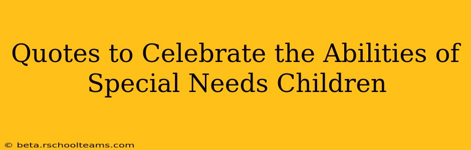 Quotes to Celebrate the Abilities of Special Needs Children
