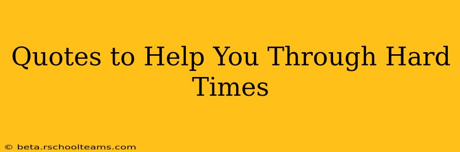 Quotes to Help You Through Hard Times