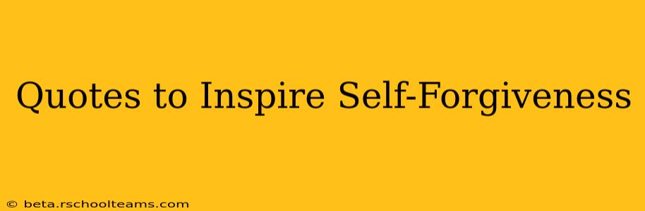 Quotes to Inspire Self-Forgiveness