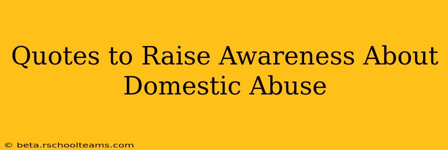 Quotes to Raise Awareness About Domestic Abuse