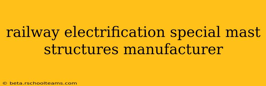 railway electrification special mast structures manufacturer
