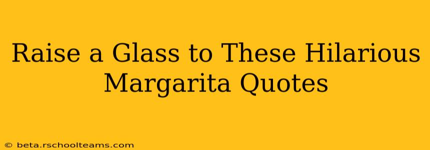 Raise a Glass to These Hilarious Margarita Quotes