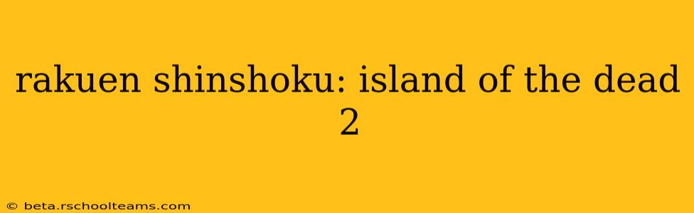 rakuen shinshoku: island of the dead 2