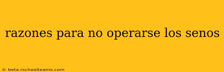 razones para no operarse los senos