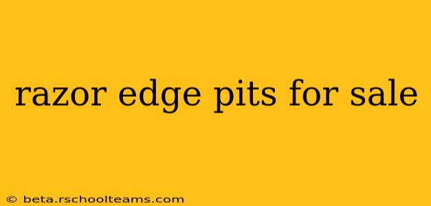 razor edge pits for sale