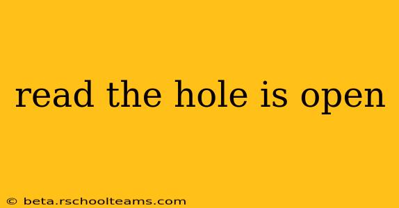 read the hole is open