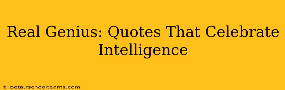 Real Genius: Quotes That Celebrate Intelligence