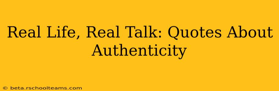 Real Life, Real Talk: Quotes About Authenticity