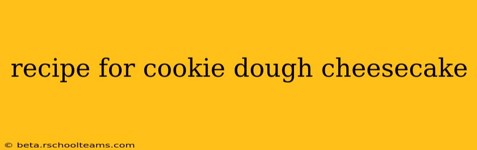 recipe for cookie dough cheesecake
