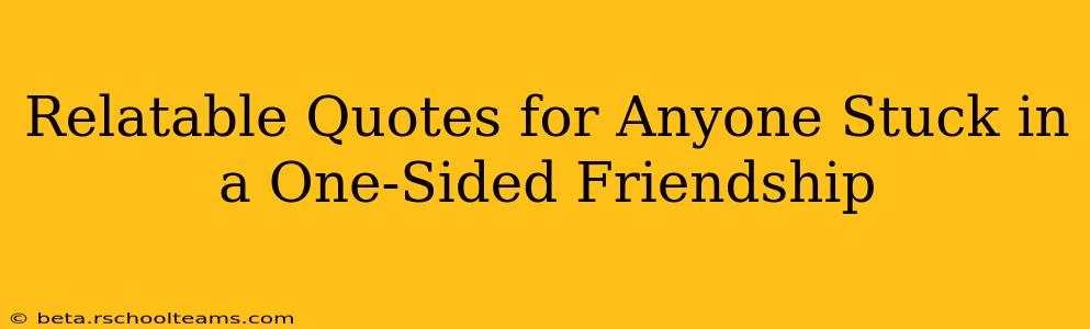 Relatable Quotes for Anyone Stuck in a One-Sided Friendship